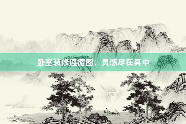 卧室装修遵循图，灵感尽在其中